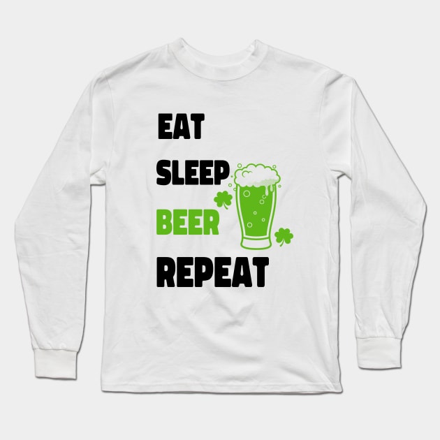 St Patricks Day Eat Sleep Green Beer Repeat - Funny Beer Quotes Long Sleeve T-Shirt by SartorisArt1